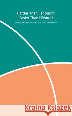 Harder Than I Thought, Easier Than I Feared: Sports, Anxiety, and the Power of Meditation Billy Hansen 9781736872802 Billy Hansen LLC - książka