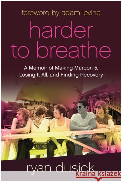 Harder to Breathe: A Memoir of Making Maroon 5, Losing It All, and Finding Recovery Ryan Dusick 9781637742334 Benbella Books - książka