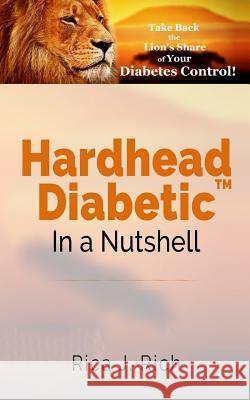Hardhead Diabetic: In A Nutshell Rich, Rica J. 9781979279857 Createspace Independent Publishing Platform - książka