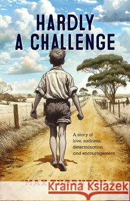 Hardly a Challenge: A story of love, sadness and determination Max Thornton 9781922958860 Silverbird Publishing - książka