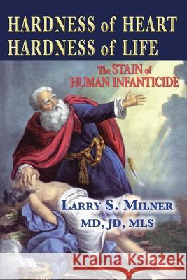 Hardness of Heart, Hardness of Life: the Stain of Human Infanticide Larry S Milner   9781956381405 Mazo Publishers - książka