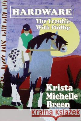 Hardware - The Trouble With Phillip Krista Michelle Breen 9780973524116 Groundskeeper's Cottage Press - książka