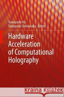 Hardware Acceleration of Computational Holography Tomoyoshi Shimobaba Tomoyoshi Ito 9789819919376 Springer - książka