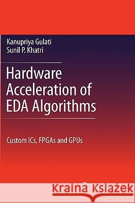 Hardware Acceleration of Eda Algorithms: Custom Ics, FPGAs and Gpus Khatri, Sunil P. 9781441909435 Springer - książka