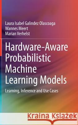Hardware-Aware Probabilistic Machine Learning Models: Learning, Inference and Use Cases Laura Isabel Galinde Wannes Meert Marian Verhelst 9783030740412 Springer - książka