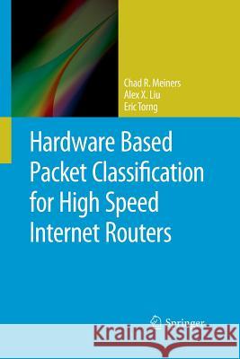 Hardware Based Packet Classification for High Speed Internet Routers Chad R. Meiners, Alex X. Liu, Eric Torng 9781489999542 Springer-Verlag New York Inc. - książka