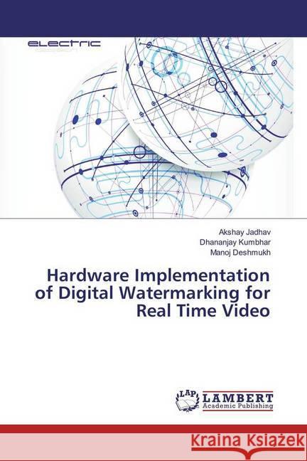 Hardware Implementation of Digital Watermarking for Real Time Video Jadhav, Akshay; Kumbhar, Dhananjay; Deshmukh, Manoj 9783659972669 LAP Lambert Academic Publishing - książka