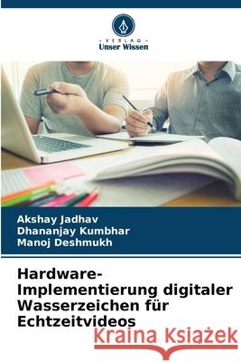 Hardware-Implementierung digitaler Wasserzeichen für Echtzeitvideos Jadhav, Akshay, Kumbhar, Dhananjay, Deshmukh, Manoj 9786202467216 Verlag Unser Wissen - książka