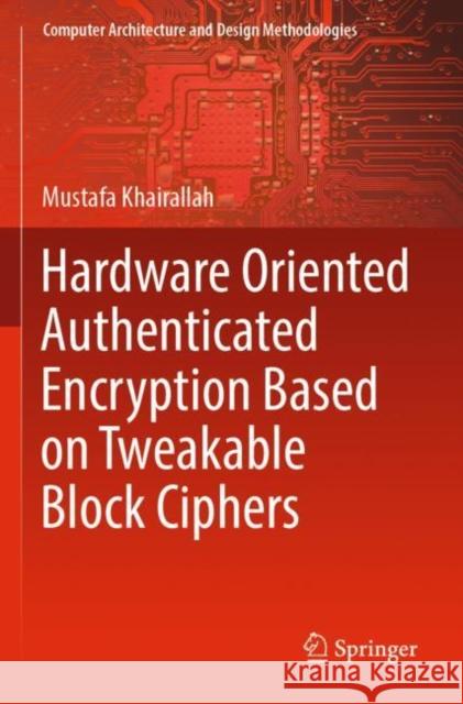 Hardware Oriented Authenticated Encryption Based on Tweakable Block Ciphers Mustafa Khairallah 9789811663468 Springer - książka