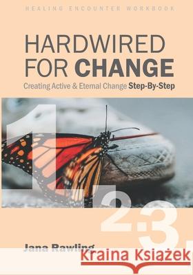 Hardwired for Change: Healing Encounter Workbook: Creating Active & Eternal Change Jana Rawling 9781096121862 Independently Published - książka