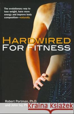Hardwired for Fitness: The Evolutionary Way to Lose Weight, Have More Energy, and Improve Body Composition Naturally John Ivy 9781591202769 BASIC HEALTH PUBLICATIONS - książka