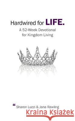 Hardwired for Life: A 52-Week Devotional for Kingdom Living Jana Rawling Sharon Luzzi 9781708486495 Independently Published - książka