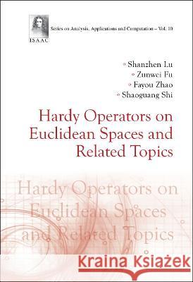 Hardy Operators on Euclidean Spaces and Related Topics Shanzhen Lu Zunwei Fu Fayou Zhao 9789811253676 World Scientific Publishing Company - książka