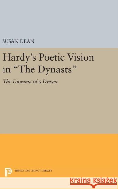 Hardy's Poetic Vision in the Dynasts: The Diorama of a Dream Susan Dean 9780691641751 Princeton University Press - książka