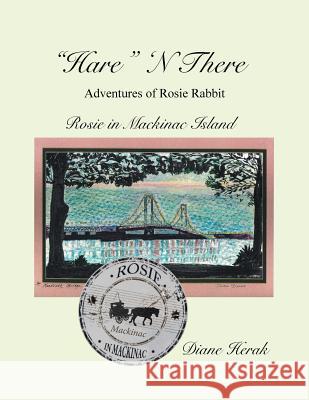 Hare N There Adventures of Rosie Rabbit: Rosie in Mackinac Island Diane Herak 9781503557727 Xlibris Corporation - książka