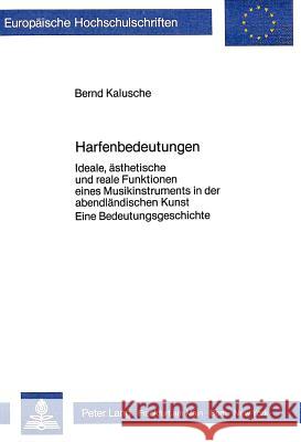 Harfenbedeutungen: Ideale, Aesthetische Und Reale Funktionen Eines Musikinstruments in Der Abendlaendischen Kunst. Eine Bedeutungsgeschic Kalusche, Bernd 9783820484298 Peter Lang Gmbh, Internationaler Verlag Der W - książka