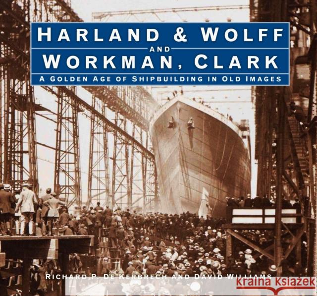 Harland & Wolff and Workman Clark: A Golden Age of Shipbuilding in Old Images Richard P. de Kerbrech David Williams 9780750997348 History Press - książka