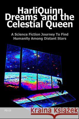 HarliQuinn Dreams and the Celestial Queen: A Science Fiction Journey To Find Humanity Among Distant Stars Boyde, Joshua 9781480089297 Createspace - książka