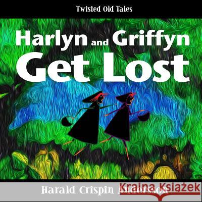 Harlyn and Griffyn Get Lost: A Twisted Old Tale Harald Crispin Andersson Angela Treat Lyon 9781508800613 Createspace - książka