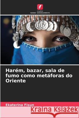Harém, bazar, sala de fumo como metáforas do Oriente Fisun, Ekaterina 9786209147913 Edições Nosso Conhecimento - książka