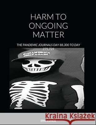 Harm to Ongoing Matter: The Pandemic Journals Day 88,300 to Day 275,729 Lunde, Eric 9781716362002 Lulu.com - książka