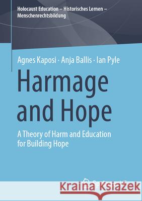 Harmage and Hope: A Theory of Harm and Education for Building Hope Agnes Kaposi Anja Ballis Ian Pyle 9783658498108 Springer vs - książka