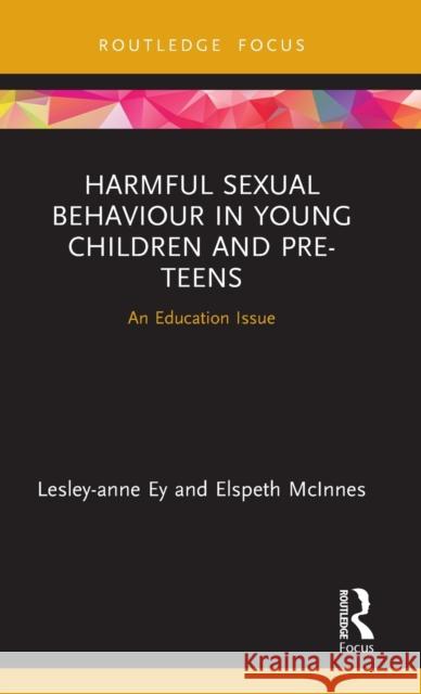 Harmful Sexual Behaviour in Young Children and Pre-Teens: An Education Issue Lesley-Anne Ey Elspeth McInnes 9780367022860 Routledge - książka