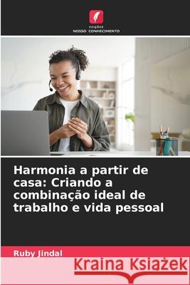 Harmonia a partir de casa: Criando a combina??o ideal de trabalho e vida pessoal Ruby Jindal 9786207727049 Edicoes Nosso Conhecimento - książka