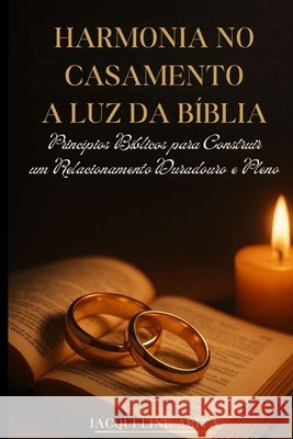 Harmonia No Casamento a Luz Da Bíblia: Principios Biblicos Para Construir Um Relacionamento Duradouro E Pleno Arita, Jacqueline Ferraz 9798284929346 Independently Published - książka