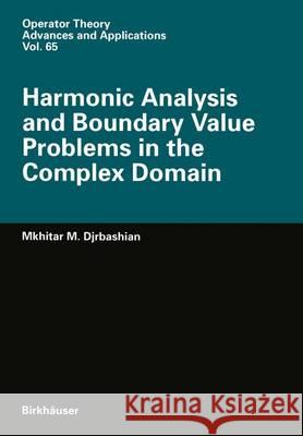 Harmonic Analysis and Boundary Value Problems in the Complex Domain Mkhitar M. Djrbashian M. M. Djrbashian 9783764328559 Birkhauser - książka