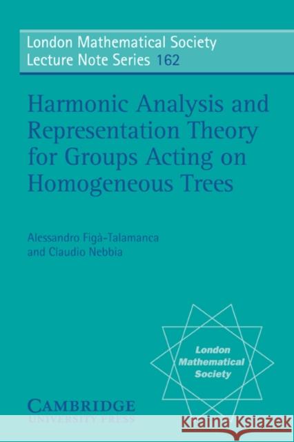 Harmonic Analysis and Representation Theory for Groups Acting on Homogenous Trees Alessandro Figa-Talamanca N. J. Hitchin Claudio Nebbia 9780521424448 Cambridge University Press - książka