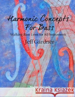 Harmonic Concepts for Bass: Walking Bass Lines for All Instruments Jeff Gardner 9781727504507 Createspace Independent Publishing Platform - książka