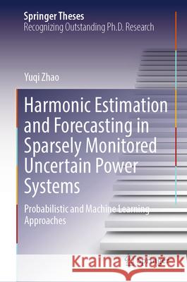 Harmonic Estimation and Forecasting in Sparsely Monitored Uncertain Power Systems: Probabilistic and Machine Learning Approaches Yuqi Zhao 9783031990472 Springer - książka