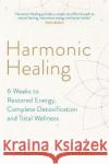 Harmonic Healing: 6 Weeks to Restored Energy, Complete Detoxification and Total Wellness Dr Linda Lancaster 9781788172011 Hay House UK Ltd