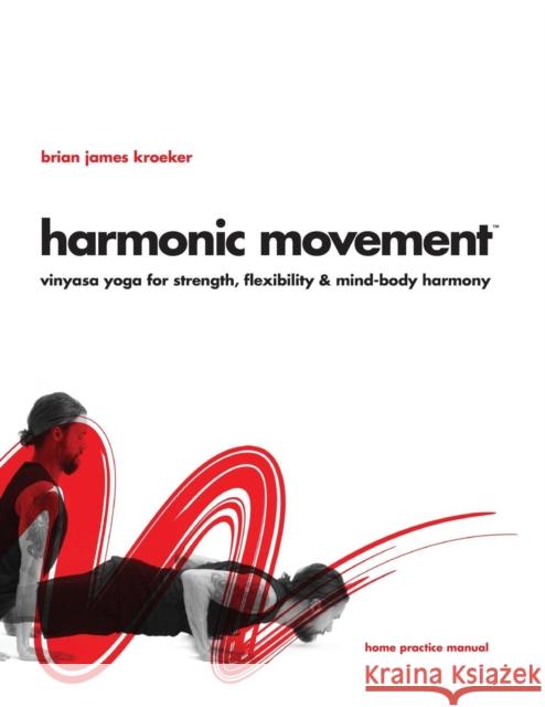 Harmonic Movement: Vinyasa Yoga for Strength, Flexibility & Mind-Body Harmony Brian James Kroeker 9780995182202 Brian Kroeker - książka