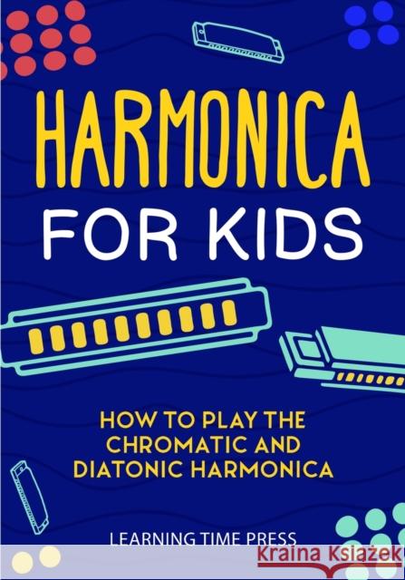 Harmonica for Kids: How to Play the Chromatic and Diatonic Harmonica Learning Time Press 9781951791742 Drip Digital - książka