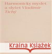 Harmonicky myslet a slyšet Vladimír Tichý 9788073315191 Akademie múzických umění - książka