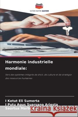 Harmonie industrielle mondiale: Sumerta, I Ketut Eli, Ariesta, I Putu Agus Suarsana, Marbun, Saortua 9786209495595 Editions Notre Savoir - książka