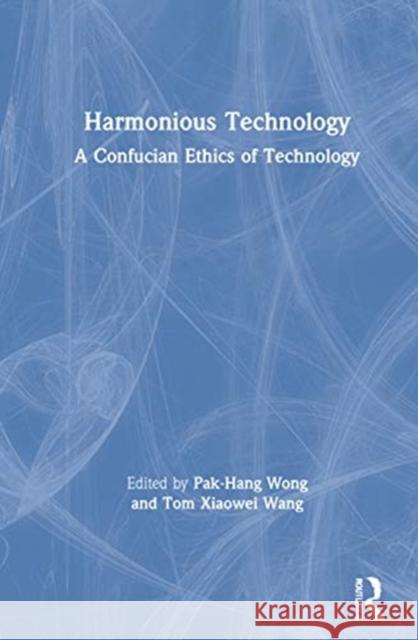 Harmonious Technology: A Confucian Ethics of Technology Pak-Hang Wong Tom Xiaowei Wang 9780367263492 Routledge - książka