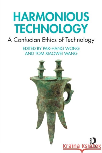 Harmonious Technology: A Confucian Ethics of Technology Pak-Hang Wong Tom Xiaowei Wang 9780367263522 Routledge - książka