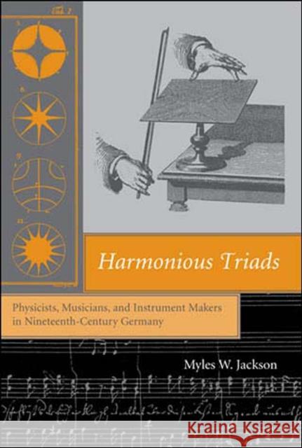 Harmonious Triads : Physicists, Musicians, and Instrument Makers in Nineteenth-Century Germany Myles W. Jackson 9780262600750 Mit Press - książka