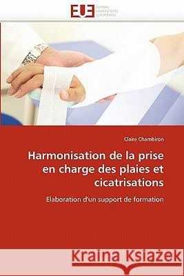 Harmonisation de la Prise En Charge Des Plaies Et Cicatrisations Claire Chambiron 9786131563645 Editions Universitaires Europeennes - książka