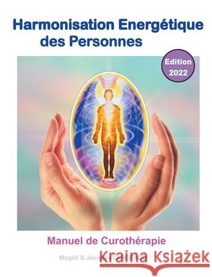 Harmonisation énergétique des Personnes 2022: manuel de curothérapie Magali Et Jacques Largeaud 9782322400713 Books on Demand - książka