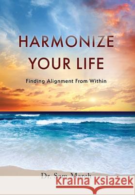 Harmonize Your Life: Finding Alignment From Within Sam March 9781954521896 Storybuilders Press - książka