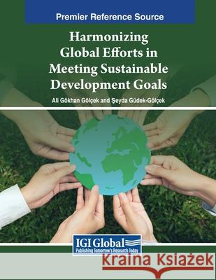 Harmonizing Global Efforts in Meeting Sustainable Development Goals Ali Gökhan Gölçek, Şeyda Güdek-Gölçek 9798369349663 IGI Global - książka