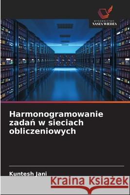 Harmonogramowanie zadań w sieciach obliczeniowych Kuntesh Jani 9786203353235 Wydawnictwo Nasza Wiedza - książka