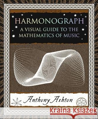 Harmonograph: A Visual Guide to the Mathematics of Music Anthony Ashton 9781952178047 Wooden Books - książka
