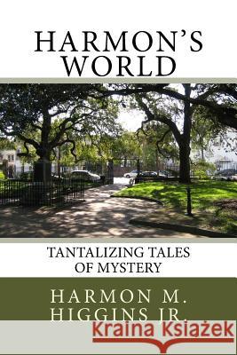 Harmon's World: Tantalizing Tales of Mystery Harmon M. Higgin Kelly a. Higgins John M. Higgins 9781519544568 Createspace Independent Publishing Platform - książka