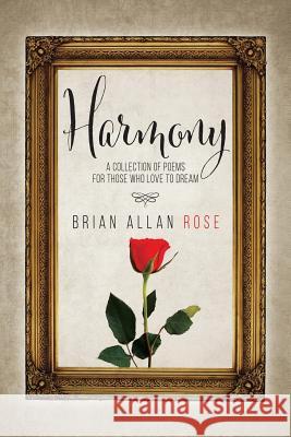 Harmony: A Collection Of Poems For Those Who Love To Dream Brian Allan Rose 9780228809388 Tellwell Talent - książka