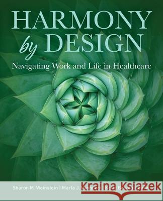 Harmony by Design: Navigating Work and Life in Healthcare Sharon M. Weinstein Marla J. Vannucci Katie Boston-Leary 9781646482108 Nursing Knowledge International - książka